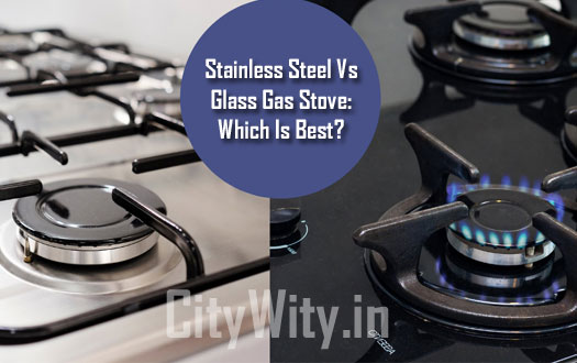 Stainless Steel Gas Stove Vs Glass: Which Is Best?